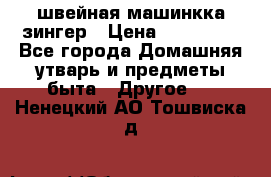 швейная машинкка зингер › Цена ­ 100 000 - Все города Домашняя утварь и предметы быта » Другое   . Ненецкий АО,Тошвиска д.